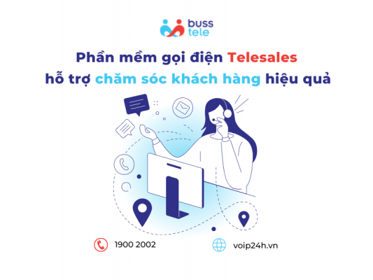 Phần mềm gọi điện telesales - Hỗ trợ chăm sóc khách hàng hiệu quả hơn