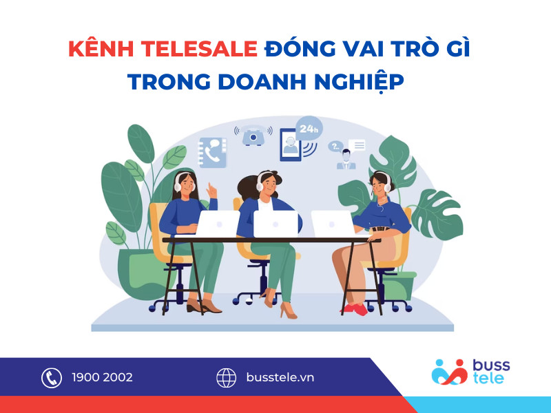 Kênh Telesale đóng vai trò gì trong Doanh nghiệp thời đại mới