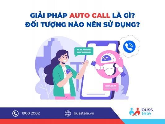 Giải pháp Auto Call - Cuộc gọi tự động cho Doanh nghiệp