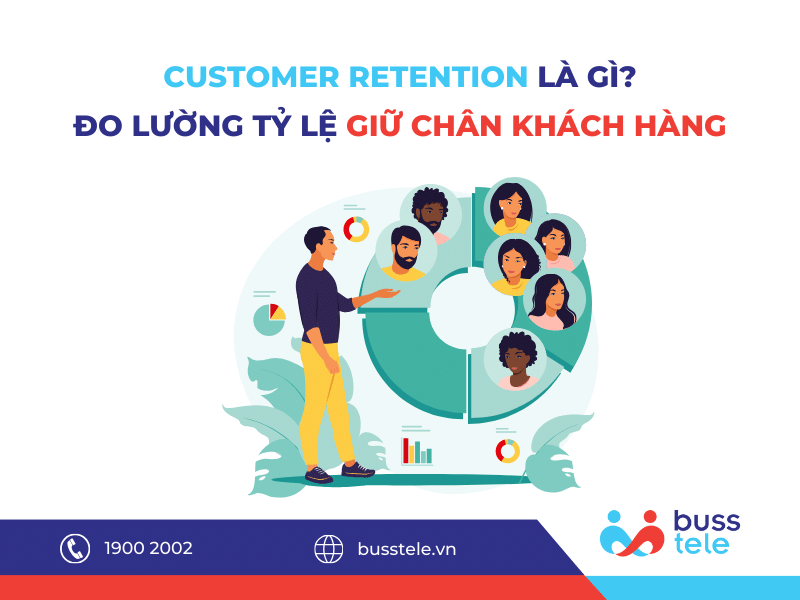 CUSTOMER RETENTION LÀ GÌ? CÁCH ĐO LƯỜNG TỶ LỆ GIỮ CHÂN KHÁCH HÀNG DỄ DÀNG