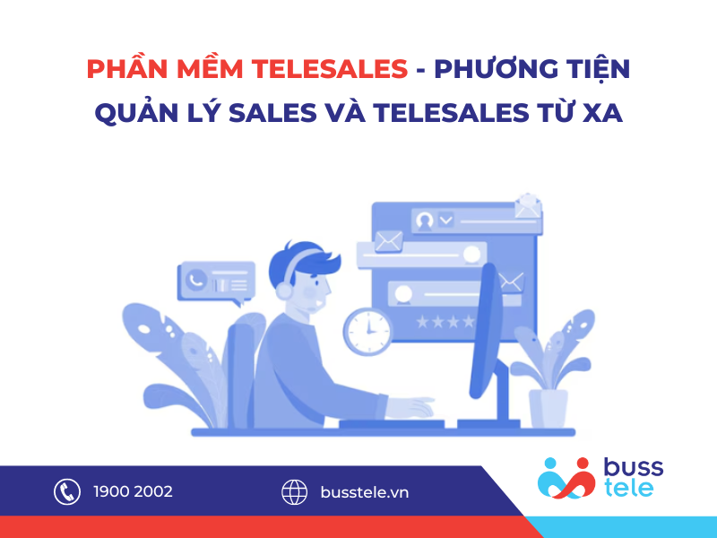 PHẦN MỀM TELESALES - PHƯƠNG TIỆN QUẢN LÝ SALES VÀ TELESALES TỪ XA