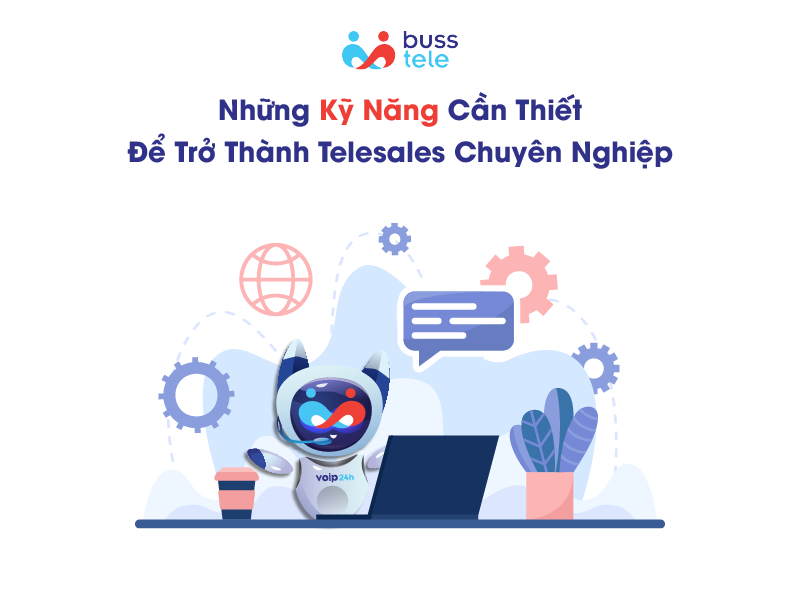 Những kỹ năng cần thiết để trở thành Telesales chuyên nghiệp